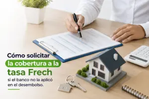 Cómo solicitar la cobertura a la tasa Frech si el banco no la aplicó en el desembolso.