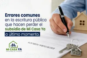 Errores comunes en la escritura pública que hacen perder el subsidio de Mi Casa Ya a último momento.