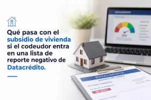 Qué pasa con el subsidio de vivienda si el codeudor entra en una lista de reporte negativo de Datacrédito.